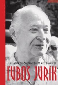 �ubo� Jur�k: Alexander Dub�ek / Rok dlh�� ako storo�ie